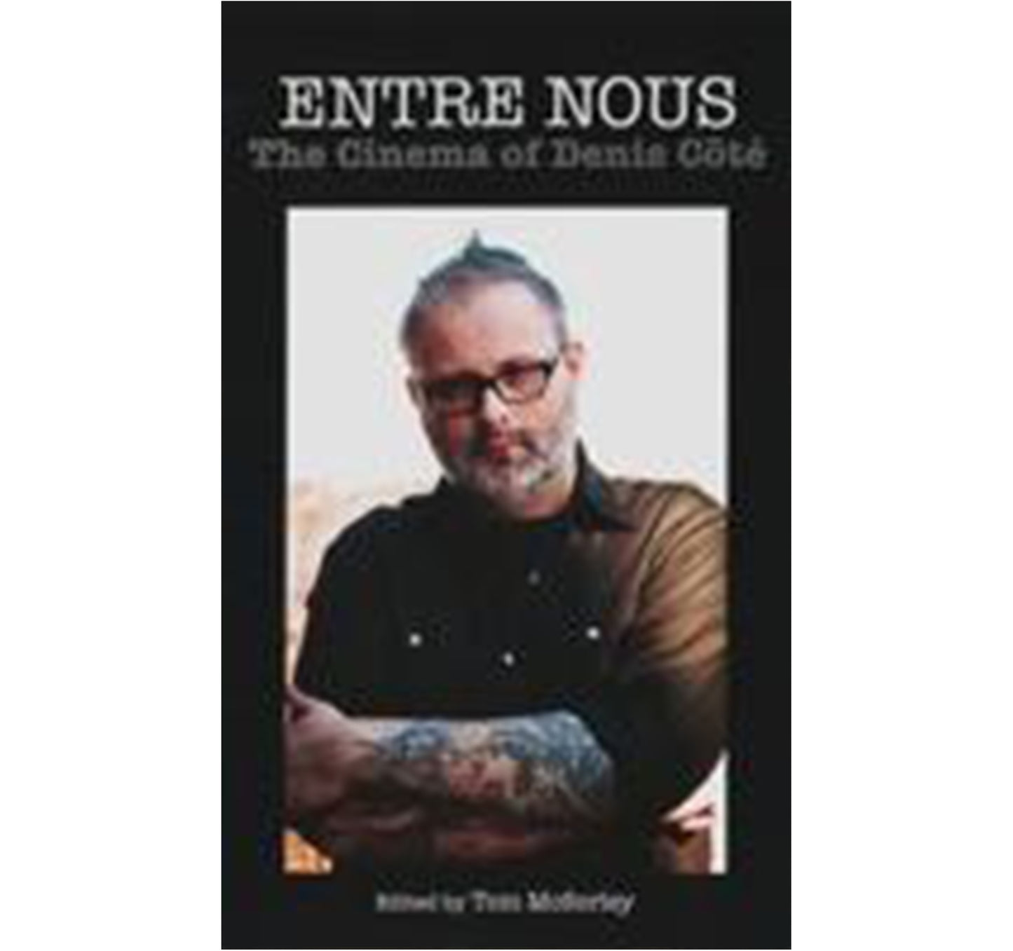 Entre Nous the Cinema of Denis Cote book edited by Tom McSorley