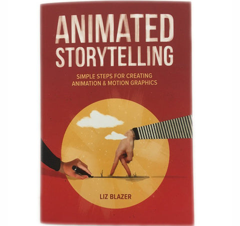 Animated Storytelling: Simple Steps for Creating Animation and Motion Graphics