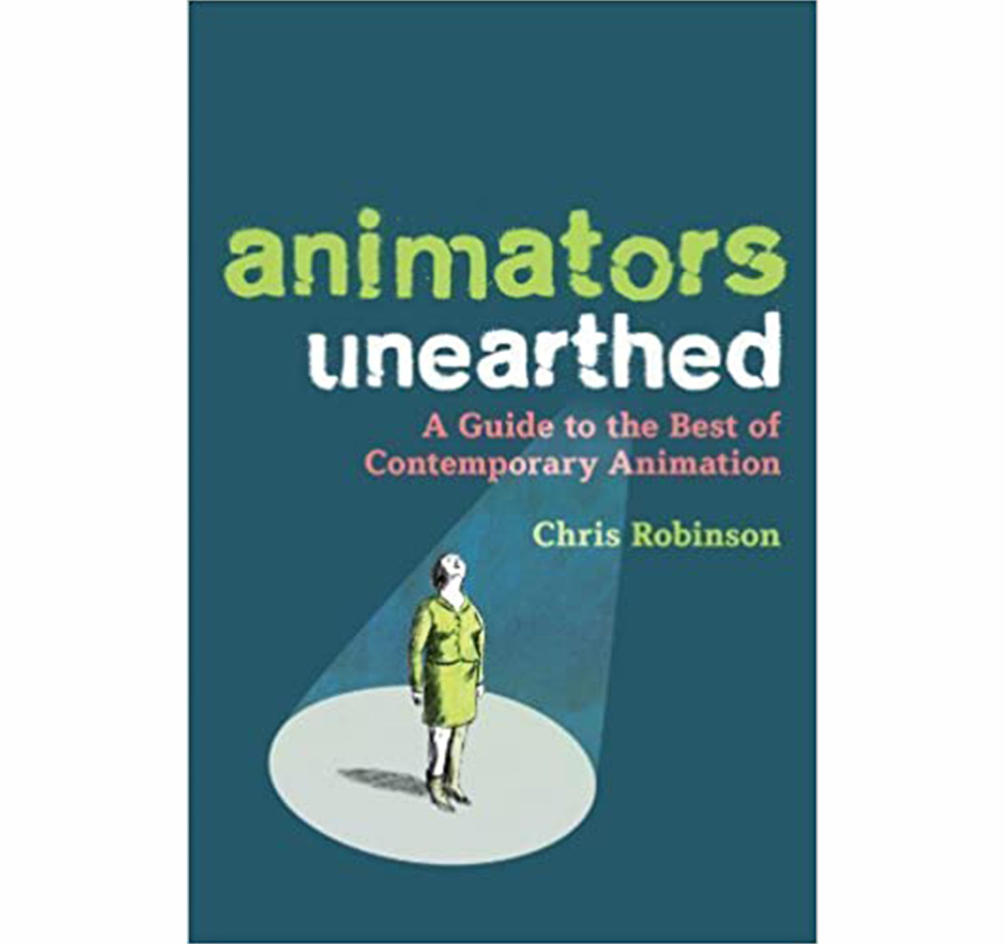 Animators Unearthed Guide to Best of Contemporary Animation by Chris Robinson book