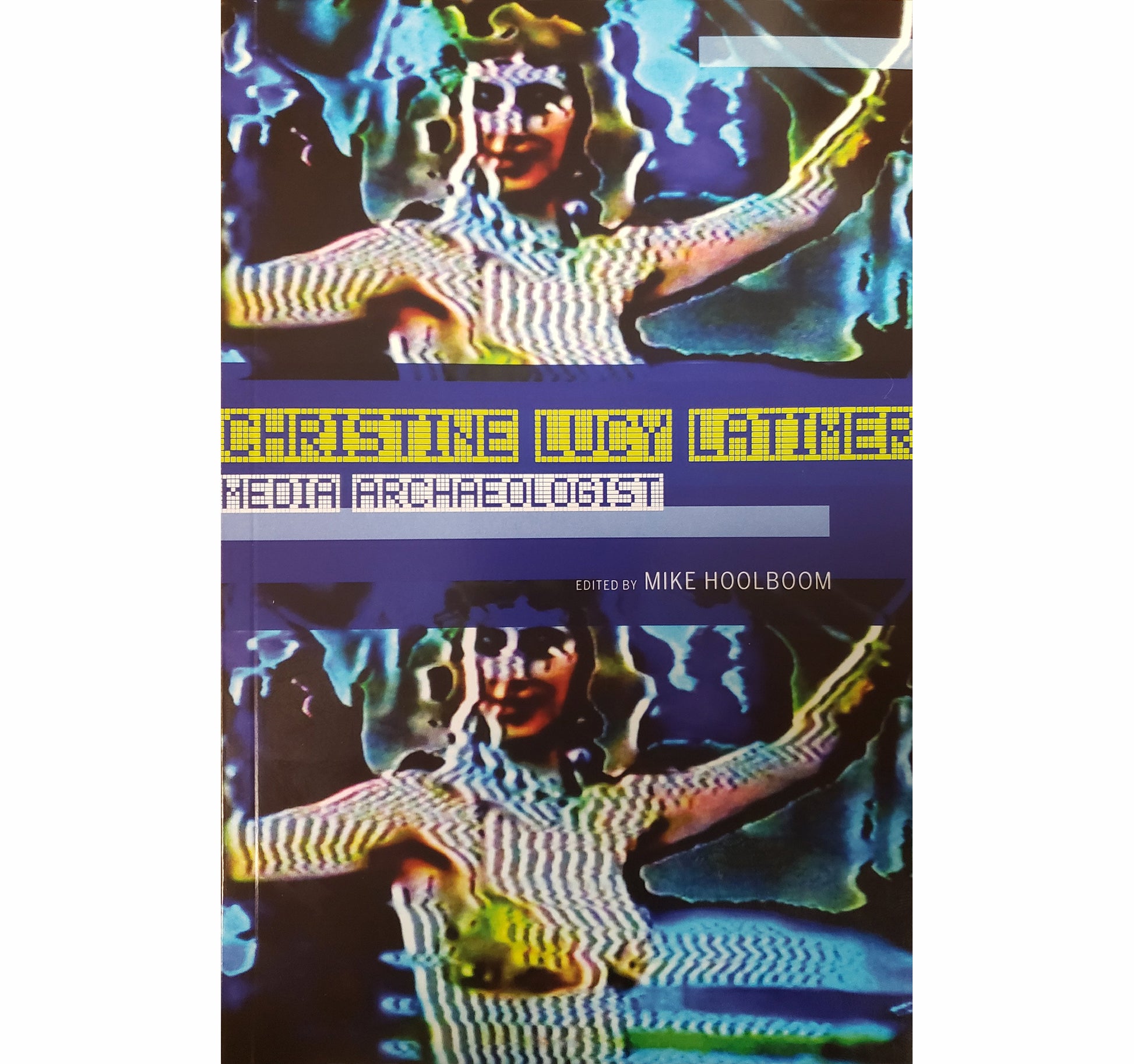 Christine Lucy Latimer Media Archaeologist edited by Mike Hoolboom book
