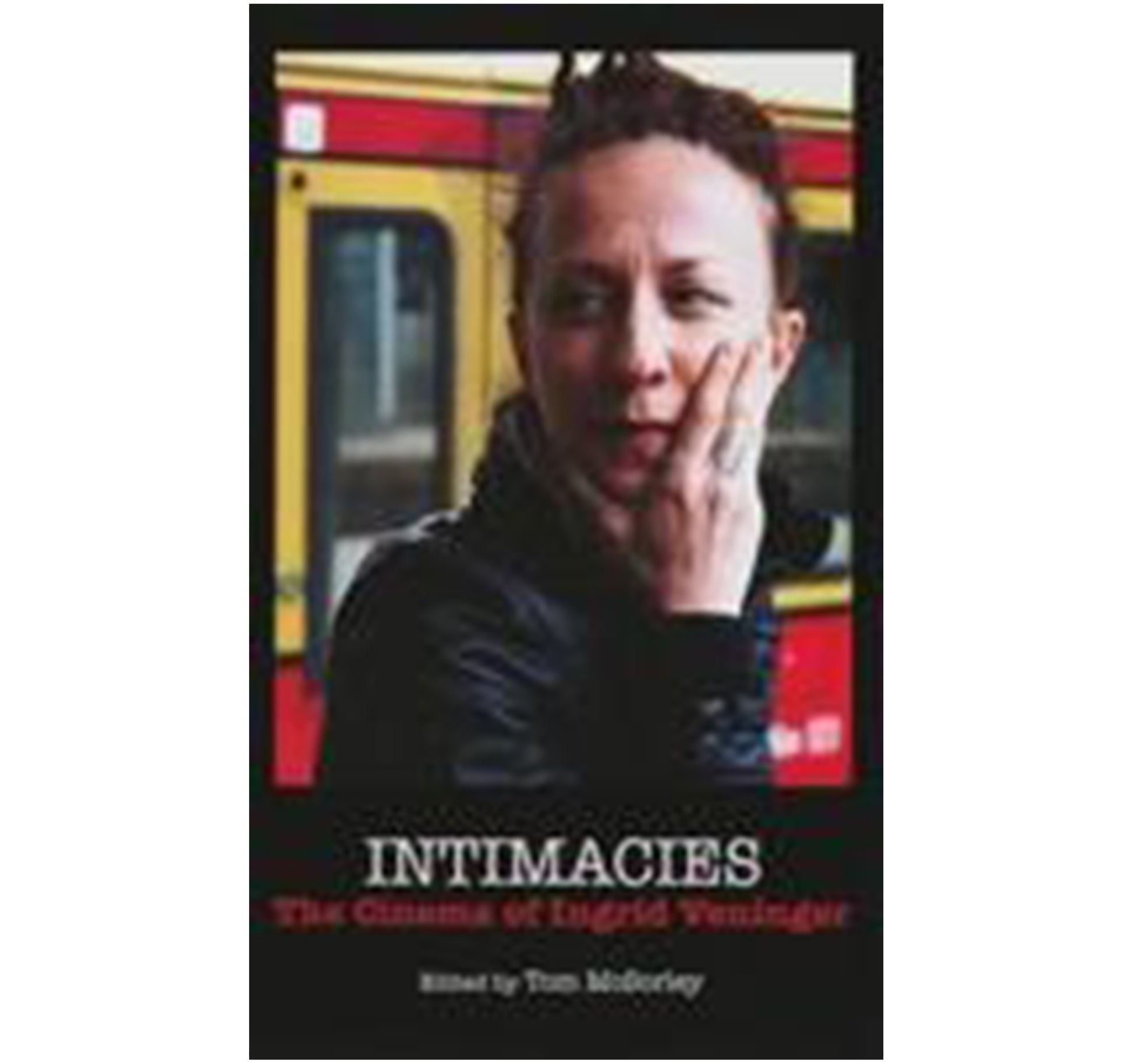 Intimacies The Cinema of Ingrid Veninger book edited by Tom McSorley