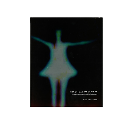 Practical Dreamers: Conversations with Movie Artists by Mike Hoolboom
