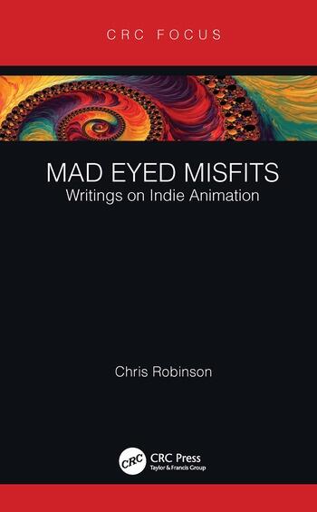 Mad Eyed Misfits Writings on Indie Animation by Chris Robinson book
