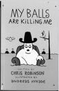 My Balls Are Killing Me, written by Chris Robinson, Illustrated by Andreas Hykade (Autographed copy)