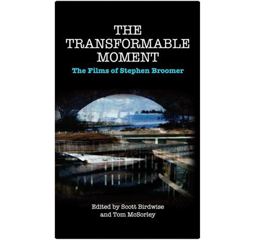 The Transformable Moment The Films of Stephen Broomer book edited by Scott Birdwise and Tom McSorley